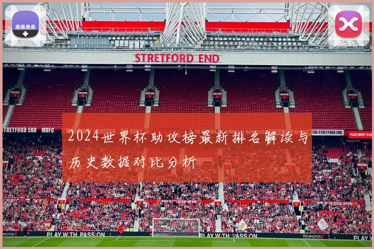 2024世界杯助攻榜最新排名解读与历史数据对比分析