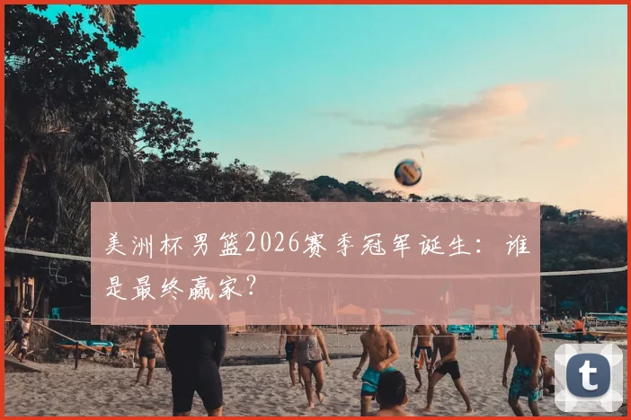 美洲杯男篮2026赛季冠军诞生:谁是最终赢家?